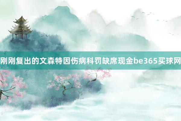 刚刚复出的文森特因伤病科罚缺席现金be365买球网