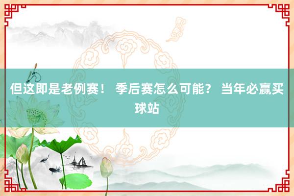 但这即是老例赛！ 季后赛怎么可能？ 当年必赢买球站