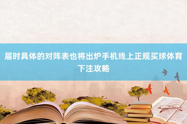 届时具体的对阵表也将出炉手机线上正规买球体育下注攻略