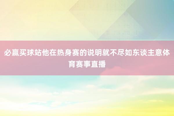 必赢买球站他在热身赛的说明就不尽如东谈主意体育赛事直播