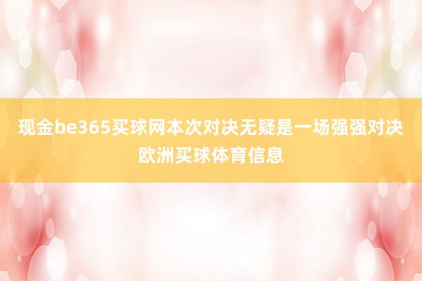 现金be365买球网本次对决无疑是一场强强对决欧洲买球体育信息