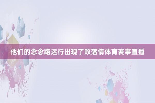 他们的念念路运行出现了败落情体育赛事直播