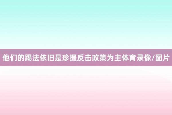 他们的踢法依旧是珍摄反击政策为主体育录像/图片