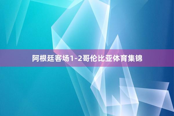 阿根廷客场1-2哥伦比亚体育集锦