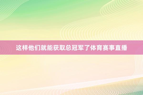 这样他们就能获取总冠军了体育赛事直播