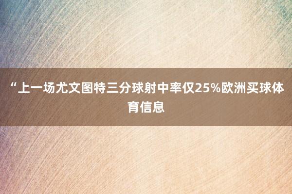 “上一场尤文图特三分球射中率仅25%欧洲买球体育信息