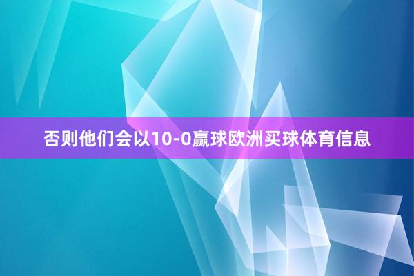 否则他们会以10-0赢球欧洲买球体育信息