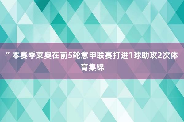 ”本赛季莱奥在前5轮意甲联赛打进1球助攻2次体育集锦