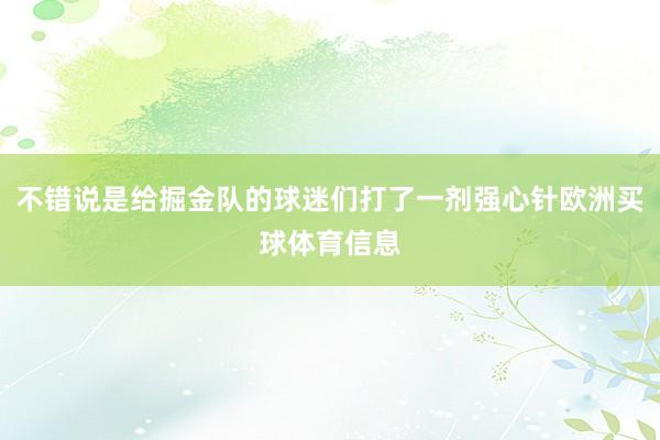 不错说是给掘金队的球迷们打了一剂强心针欧洲买球体育信息